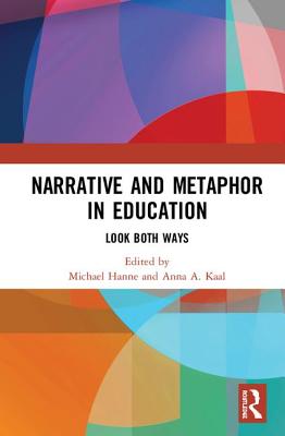 Narrative and Metaphor in Education: Look Both Ways - Hanne, Michael (Editor), and Kaal, Anna A. (Editor)