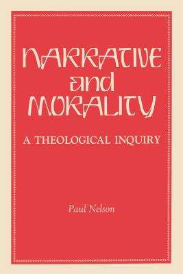 Narrative and Morality: A Theological Inquiry - Nelson, Paul