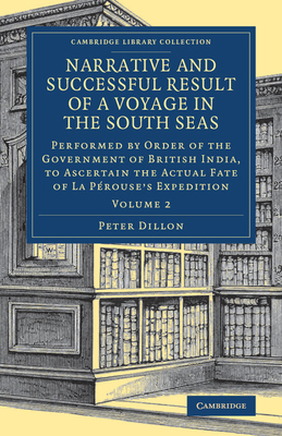 Narrative and Successful Result of a Voyage in the South Seas: Performed by Order of the Government of British India, to Ascertain the Actual Fate of La Prouse's Expedition - Dillon, Peter