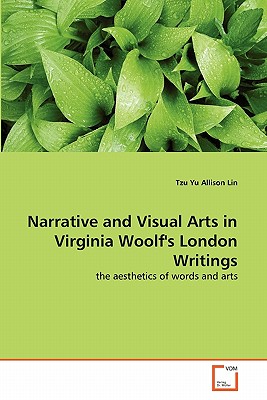 Narrative and Visual Arts in Virginia Woolf's London Writings - Lin, Tzu Yu Allison