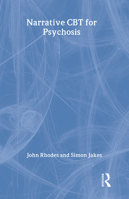 Narrative CBT for Psychosis - Rhodes, John, and Jakes, Simon