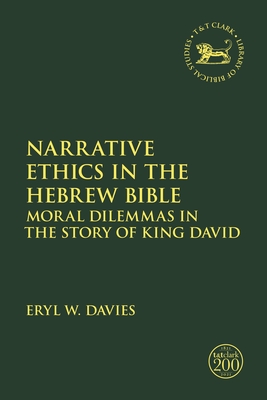 Narrative Ethics in the Hebrew Bible: Moral Dilemmas in the Story of King David - Davies, Eryl W, and Quick, Laura (Editor), and Vayntrub, Jacqueline (Editor)