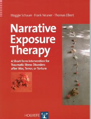 Narrative Exposure Therapy: A Short-Term Intervention for Traumatic Stress Disorders After War, Terror, or Torture - Schauer, Maggie, and Elbert, Thomas, and Neuner, Frank