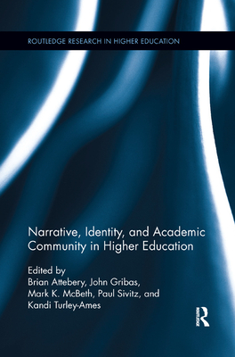 Narrative, Identity, and Academic Community in Higher Education - Attebery, Brian (Editor), and Gribas, John (Editor), and McBeth, Mark K (Editor)