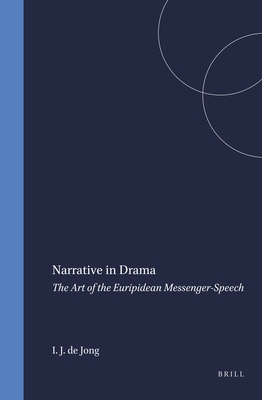 Narrative in Drama: The Art of the Euripidean Messenger-Speech - de Jong, Irene J F