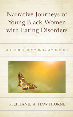 Narrative Journeys of Young Black Women with Eating Disorders: A Hidden Community among Us - Hawthorne, Stephanie A