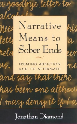 Narrative Means to Sober Ends: Treating Addiction and Its Aftermath - Diamond, Jonathan, PhD, and Treadway, David C, PhD (Foreword by)