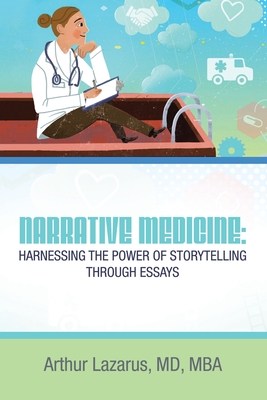 Narrative Medicine: Harnessing the Power of Storytelling through Essays - Lazarus Mba, Arthur, MD