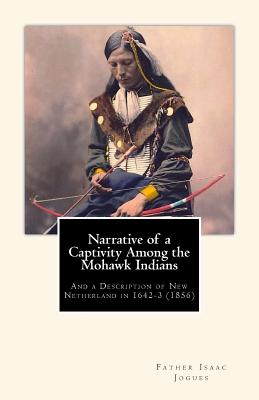 Narrative of a Captivity among the Mohawk Indians: And a Description of New Netherland in 1642-3 (1856) - Shea, John Gilmary, and Jogues, Father Isaac