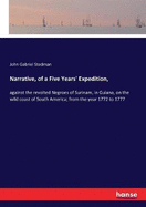 Narrative, of a Five Years' Expedition,: against the revolted Negroes of Surinam, in Guiana, on the wild coast of South America; from the year 1772 to 1777