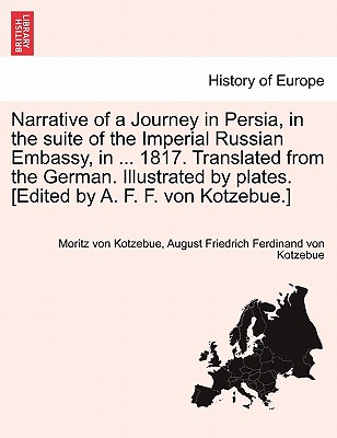 Narrative of a Journey in Persia, in the Suite of the Imperial Russian Embassy, in ... 1817. Translated from the German. Illustrated by Plates. [Edited by A. F. F. Von Kotzebue.] - Kotzebue, Moritz Von, and Kotzebue, August Friedrich Ferdinand Von