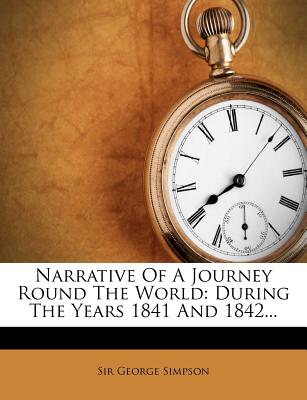 Narrative of a Journey Round the World: During the Years 1841 and 1842 - Simpson, George, Sir