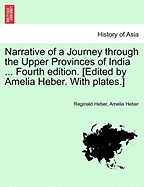 Narrative of a Journey Through the Upper Provinces of India ... Fourth Edition. [Edited by Amelia Heber. with Plates.]