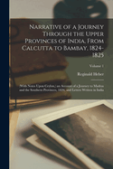 Narrative of a Journey Through the Upper Provinces of India, From Calcutta to Bambay, 1824-1825; (With Notes Upon Ceylon, ) an Account of a Journey to Madras and the Southern Provinces, 1826, and Letters Written in India; Volume 1