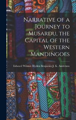 Narrative of a Journey to Musardu, the Capital of the Western Mandingoes - J K Anderson, Edward Wilmot Blyden