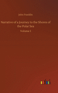 Narrative of A Journey To the Shores of the Polar Sea: Volume 1