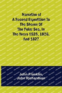 Narrative of a Second Expedition to the Shores of the Polar Sea, in the Years 1825, 1826, and 1827