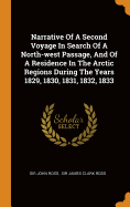 Narrative of a Second Voyage in Search of a North-West Passage, and of a Residence in the Arctic Regions During the Years 829, 830, 83, 832, 833