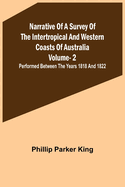 Narrative of a Survey of the Intertropical and Western Coasts of Australia - Vol. 2; Performed between the years 1818 and 1822