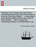 Narrative of a Voyage Round the World; Comprehending an Account of the Wreck of the Ship Governor Ready ... a Description of the British Settlements on the Coast of New Holland ... with an Appendix Containing Remarks on Transportation, Etc.