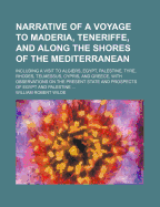 Narrative of a Voyage to Maderia, Teneriffe, and Along the Shores of the Mediterranean: Including a Visit to Algiers, Egypt, Palestine, Tyre, Rhodes, Telmessus, Cypris, and Greece, with Observations on the Present State and Prospects of Egypt and