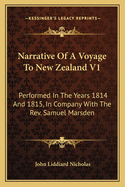 Narrative of a Voyage to New Zealand V1: Performed in the Years 1814 and 1815, in Company with the REV. Samuel Marsden