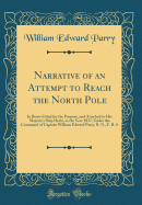 Narrative of an Attempt to Reach the North Pole: In Boats Fitted for the Purpose, and Attached to His Majesty's Ship Hecla, in the Year 1827, Under the Command of Captain William Edward Parry, R. N., F. R. S (Classic Reprint)