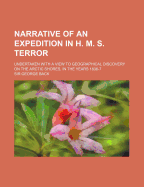 Narrative of an Expedition in H. M. S. Terror: Undertaken with a View to Geographical Discovery on the Arctic Shores, in the Years 1836-7