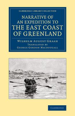 Narrative of an Expedition to the East Coast of Greenland: Sent by Order of the King of Denmark, in Search of the Lost Colonies, under the Command of Captain W. A. Graah of the Danish Royal Navy - Graah, Wilhelm August, and Macdougall, George Gordon (Translated by)