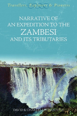 Narrative of an Expedition to the Zambesi and its Tributaries: Travellers, Explorers and Pioneers - Livingstone, Charles, and Livingstone, David