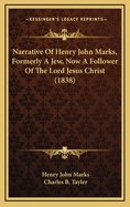 Narrative of Henry John Marks, Formerly a Jew, Now a Follower of the Lord Jesus Christ. with an Intr. by C.B. Tayler