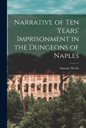 Narrative of Ten Years' Imprisonment in the Dungeons of Naples