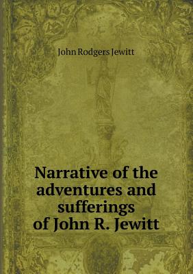 Narrative of the Adventures and Sufferings of John R. Jewitt - Jewitt, John Rodgers