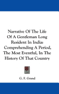 Narrative Of The Life Of A Gentleman Long Resident In India: Comprehending A Period, The Most Eventful, In The History Of That Country