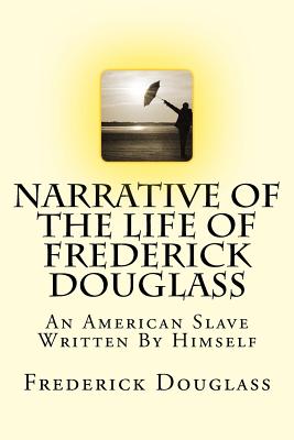 Narrative Of The Life Of Frederick Douglass: An American Slave Written By Himself - Douglass, Frederick