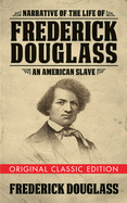 Narrative of the Life of Frederick Douglass (Original Classic Edition): An American Slave