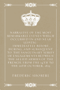 Narrative of the Most Remarkable Events Which Occurred in and Near Leipzig: Immediately Before, During, and Subsequent To, the Sanguinary Series of Engagements Between the Allied Armies of the French, from the 14th to the 19th October, 1813