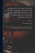 Narrative of the Voyage of H.M.S. Herald During the Years 1845-1851, Under the Command of Captain Henry Kellett: Being a Circumnavigation of the Globe, and Three Cruizes to the Arctic Regions in Search of Sir John Franklin; Volume 1