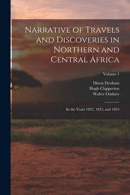 Narrative of Travels and Discoveries in Northern and Central Africa: In the Years 1822, 1823, and 1824; Volume 1 - Denham, Dixon, and Clapperton, Hugh, and Oudney, Walter