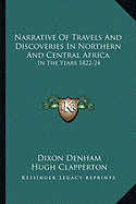 Narrative Of Travels And Discoveries In Northern And Central Africa: In The Years 1822-24