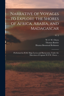 Narrative of Voyages to Explore the Shores of Africa, Arabia, and Madagascar: Performed in H.M. Ships Leven and Barracouta, Under the Direction of Captain W.F.W. Owen ...; v. 2 - Owen, W F W 1774-1857 (Creator), and Boteler, Thomas, and Robinson, Heaton Bowstead