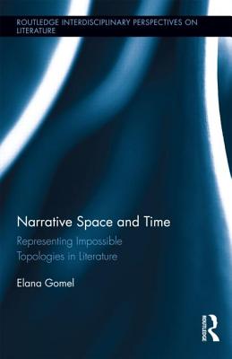 Narrative Space and Time: Representing Impossible Topologies in Literature - Gomel, Elana