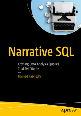 Narrative SQL: Crafting Data Analysis Queries That Tell Stories - Tabrizchi, Hamed