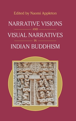 Narrative Visions and Visual Narratives in Indian Buddhism - Appleton, Naomi (Editor)