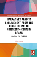 Narratives Against Enslavement from the Court Rooms of Nineteenth-Century Brazil: Fighting for Freedom