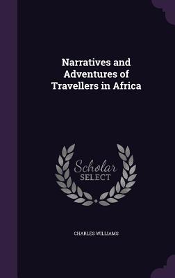 Narratives and Adventures of Travellers in Africa - Williams, Charles, PhD