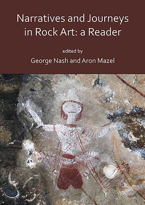 Narratives and Journeys in Rock Art: A Reader - Nash, George (Editor), and Mazel, Aron (Editor)