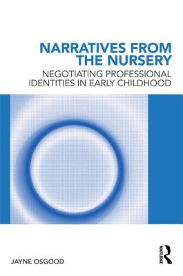 Narratives from the Nursery: Negotiating professional identities in early childhood - Osgood, Jayne