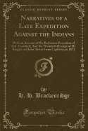 Narratives of a Late Expedition Against the Indians: With an Account of the Barbarous Execution of Col. Crawford; And the Wonderful Escape of Dr. Knight and John Slover from Captivity, in 1872 (Classic Reprint)