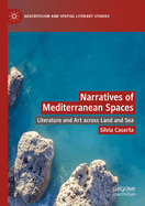 Narratives of Mediterranean Spaces: Literature and Art across Land and Sea